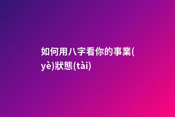 如何用八字看你的事業(yè)狀態(tài)