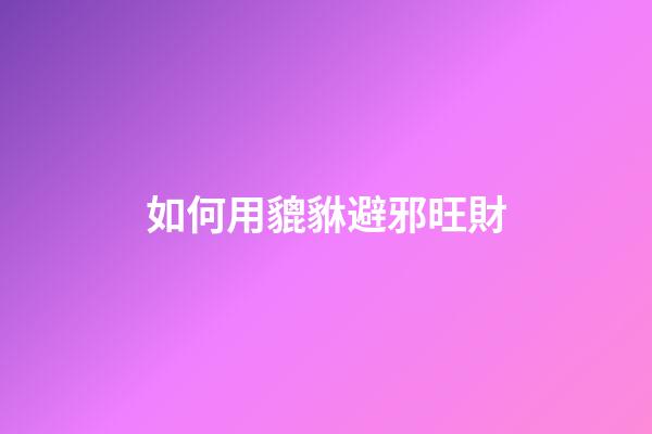 如何用貔貅避邪旺財