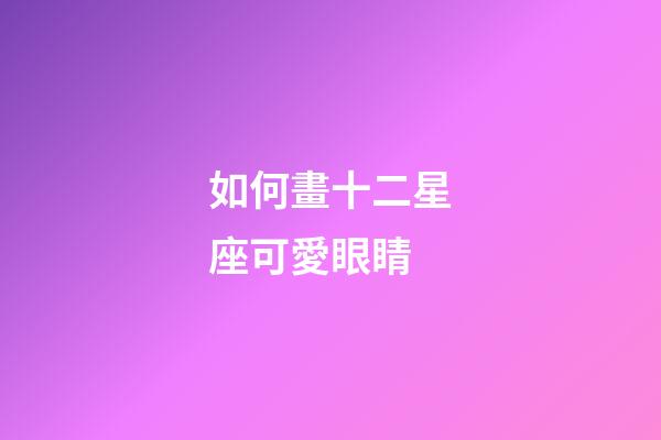 如何畫十二星座可愛眼睛-第1張-星座運(yùn)勢(shì)-玄機(jī)派