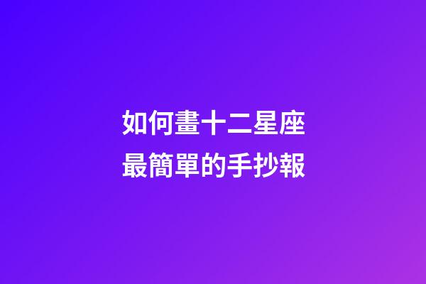 如何畫十二星座最簡單的手抄報-第1張-星座運勢-玄機派