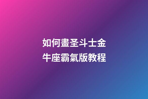如何畫圣斗士金牛座霸氣版教程-第1張-星座運(yùn)勢-玄機(jī)派