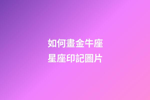 如何畫金牛座星座印記圖片-第1張-星座運勢-玄機派