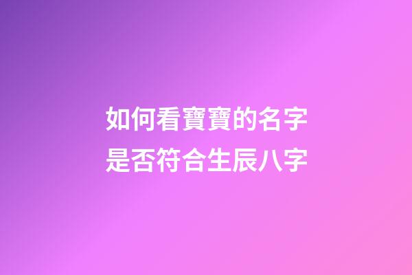 如何看寶寶的名字是否符合生辰八字