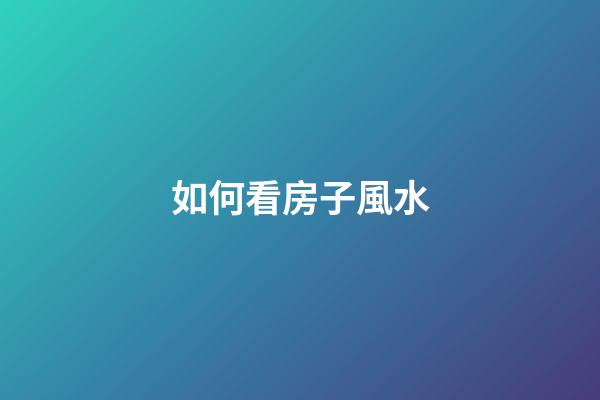 如何看房子風水