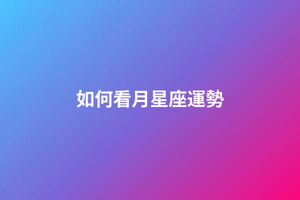 如何看月星座運勢-第1張-星座運勢-玄機派