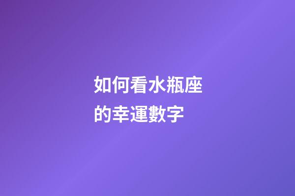如何看水瓶座的幸運數字-第1張-星座運勢-玄機派