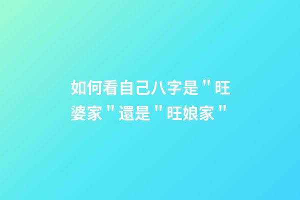 如何看自己八字是＂旺婆家＂還是＂旺娘家＂