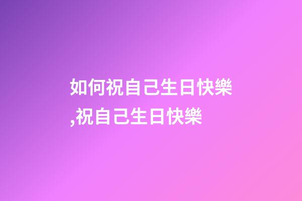 如何祝自己生日快樂,祝自己生日快樂(學習抄書的第八天)-第1張-觀點-玄機派