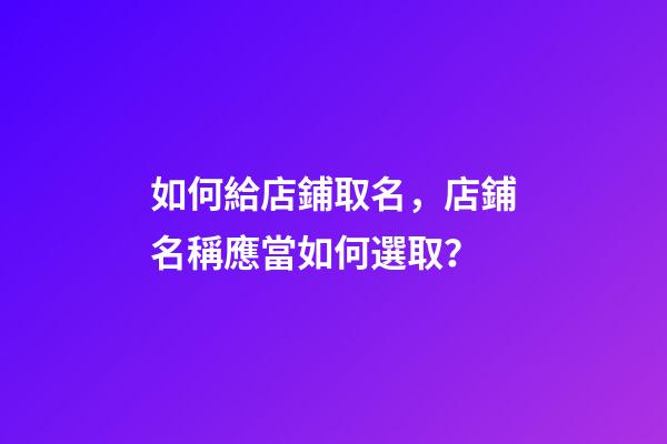 如何給店鋪取名，店鋪名稱應當如何選取？