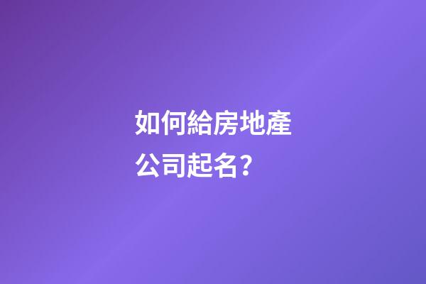 如何給房地產公司起名？-第1張-公司起名-玄機派