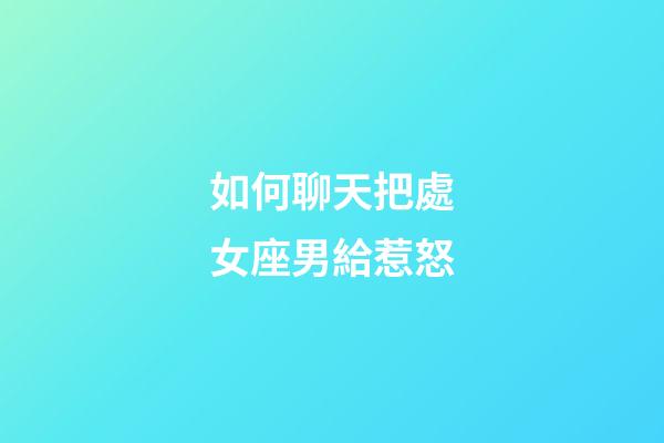 如何聊天把處女座男給惹怒-第1張-星座運勢-玄機派