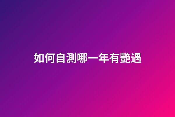 如何自測哪一年有艷遇?
