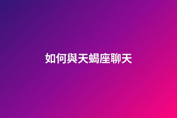 如何與天蝎座聊天-第1張-星座運勢-玄機派