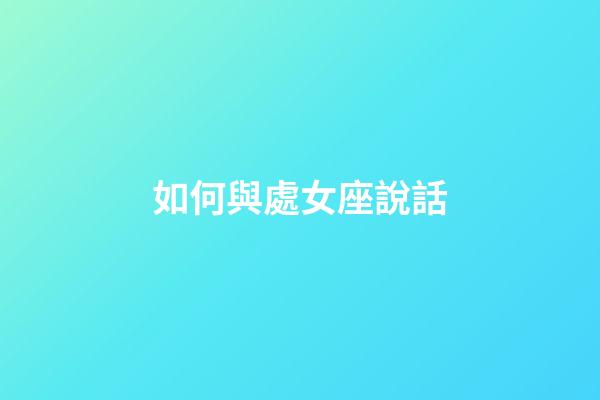 如何與處女座說話-第1張-星座運勢-玄機派