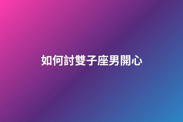 如何討雙子座男開心-第1張-星座運勢-玄機派