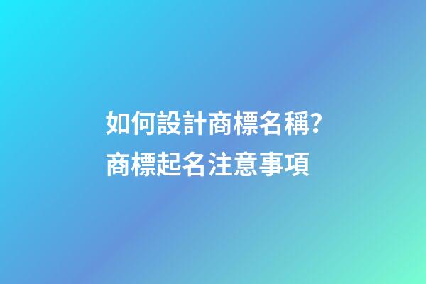 如何設計商標名稱？商標起名注意事項-第1張-商標起名-玄機派