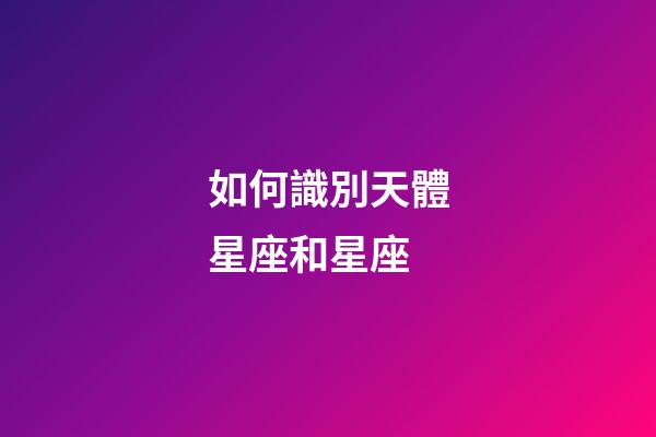 如何識別天體星座和星座-第1張-星座運勢-玄機派