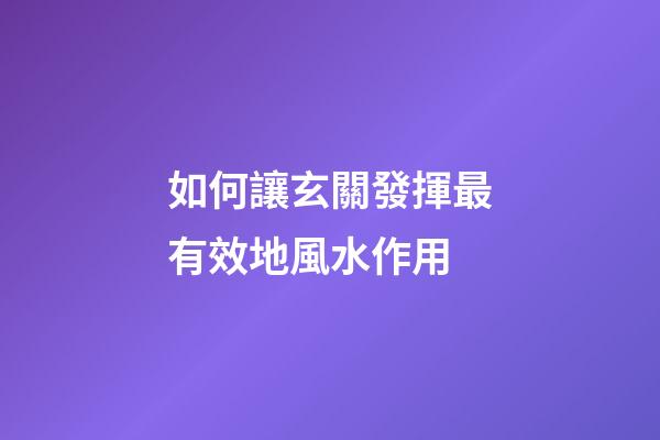 如何讓玄關發揮最有效地風水作用