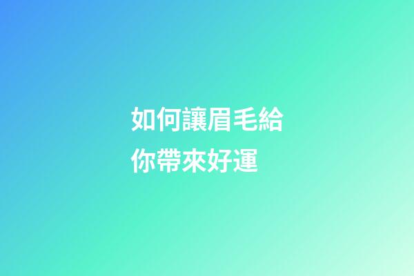 如何讓眉毛給你帶來好運