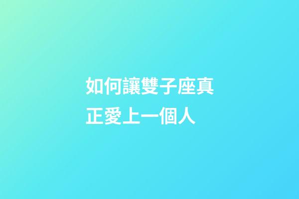 如何讓雙子座真正愛上一個人-第1張-星座運勢-玄機派