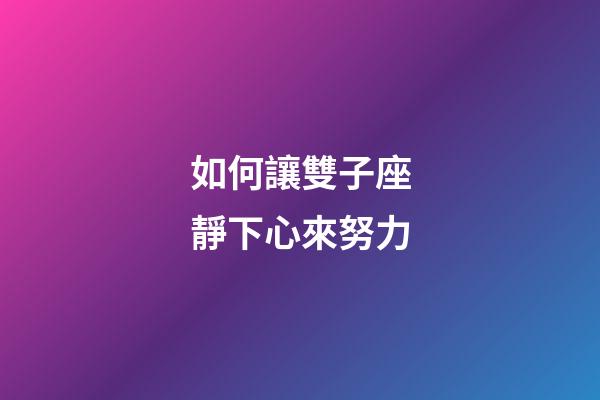 如何讓雙子座靜下心來努力-第1張-星座運勢-玄機派