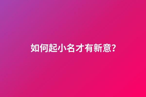 如何起小名才有新意？