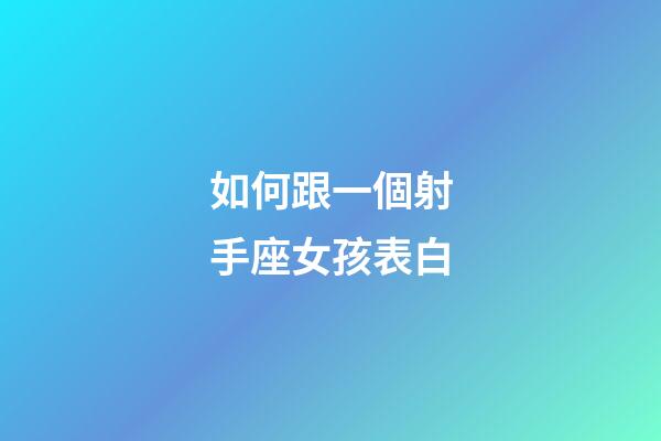 如何跟一個射手座女孩表白-第1張-星座運勢-玄機派
