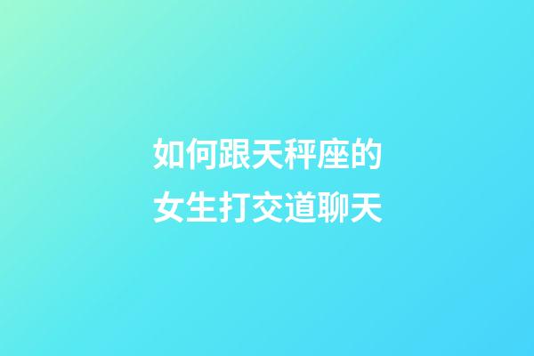 如何跟天秤座的女生打交道聊天-第1張-星座運勢-玄機派