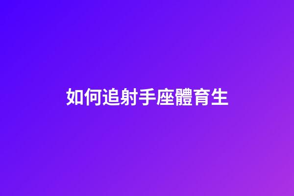 如何追射手座體育生
