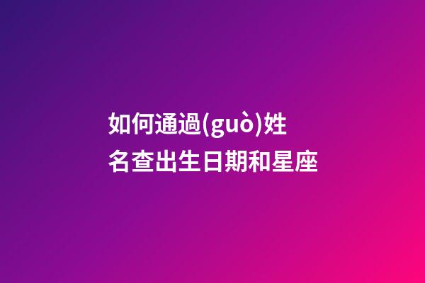 如何通過(guò)姓名查出生日期和星座-第1張-星座運(yùn)勢(shì)-玄機(jī)派