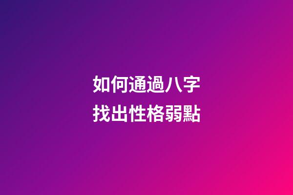 如何通過八字找出性格弱點