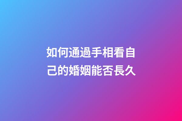 如何通過手相看自己的婚姻能否長久