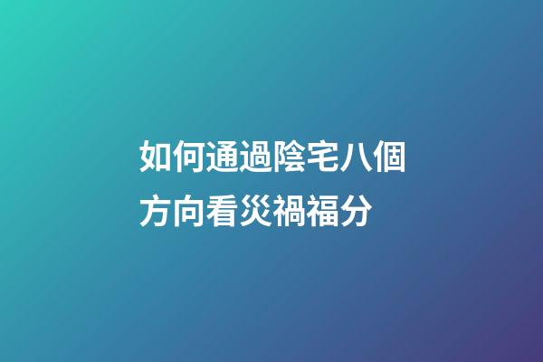 如何通過陰宅八個方向看災禍福分