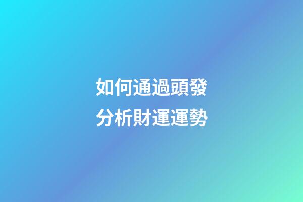 如何通過頭發分析財運運勢?