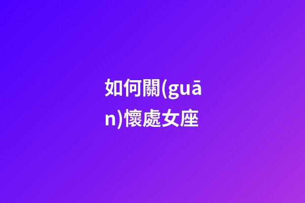 如何關(guān)懷處女座-第1張-星座運(yùn)勢-玄機(jī)派