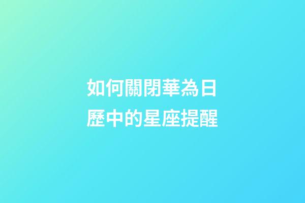 如何關閉華為日歷中的星座提醒-第1張-星座運勢-玄機派