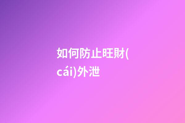 如何防止旺財(cái)外泄
