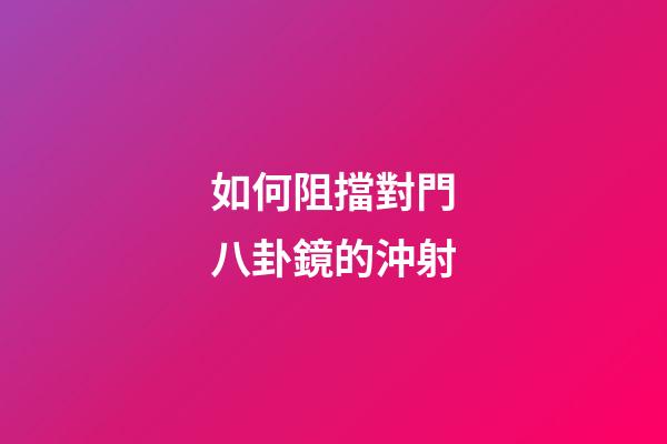 如何阻擋對門八卦鏡的沖射
