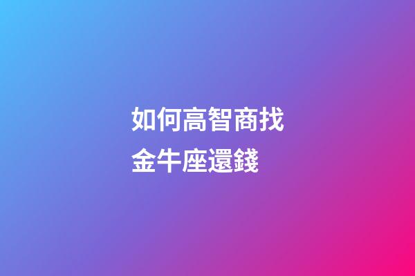 如何高智商找金牛座還錢