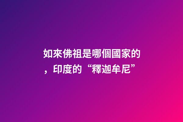 如來佛祖是哪個國家的，印度的“釋迦牟尼”-第1張-觀點-玄機派