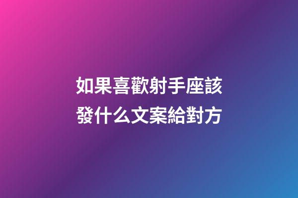 如果喜歡射手座該發什么文案給對方-第1張-星座運勢-玄機派