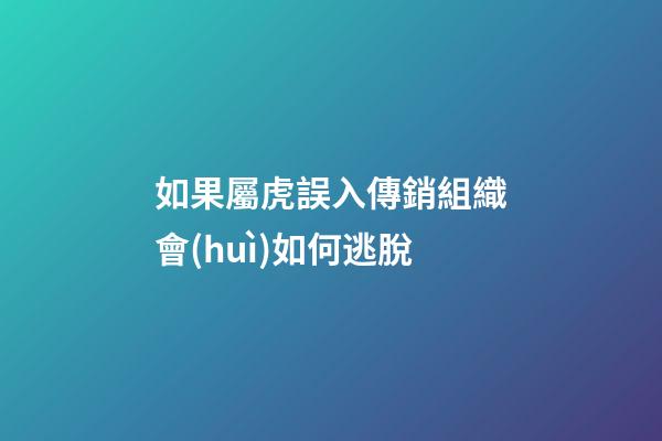 如果屬虎誤入傳銷組織會(huì)如何逃脫