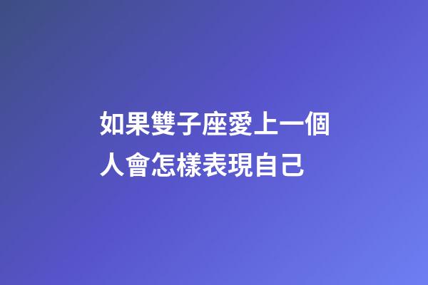 如果雙子座愛上一個人會怎樣表現自己-第1張-星座運勢-玄機派