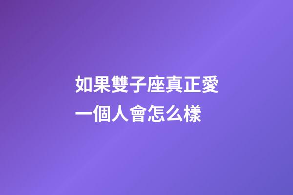 如果雙子座真正愛一個人會怎么樣-第1張-星座運勢-玄機派