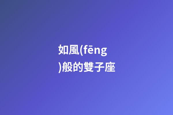 如風(fēng)般的雙子座-第1張-星座運勢-玄機派