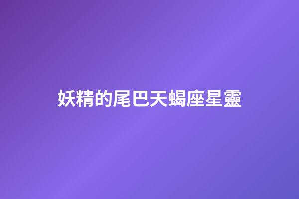 妖精的尾巴天蝎座星靈-第1張-星座運勢-玄機派