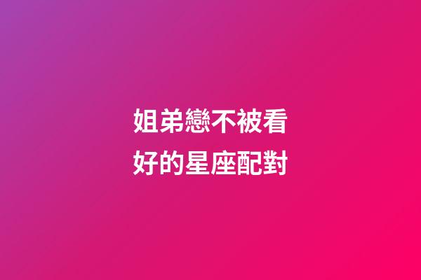 姐弟戀不被看好的星座配對-第1張-星座運勢-玄機派