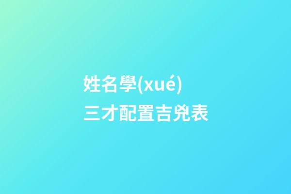 姓名學(xué)三才配置吉兇表