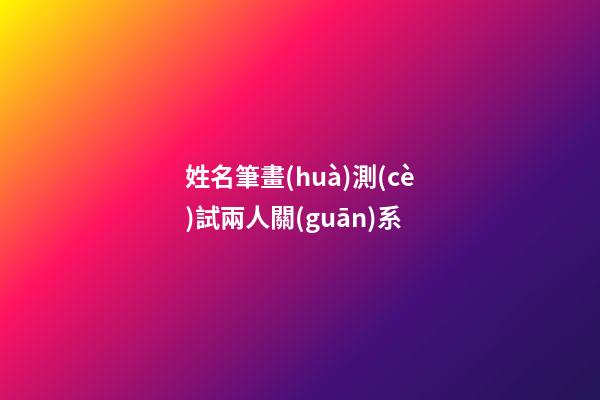 姓名筆畫(huà)測(cè)試兩人關(guān)系