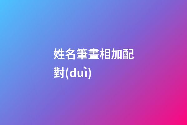 姓名筆畫相加配對(duì)（二人筆畫加減后關(guān)系）